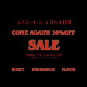 COME AGAIN！FLAVOR / INSECT / WORKAHOLIC ALL ITEM 10% OFF - STREAM
