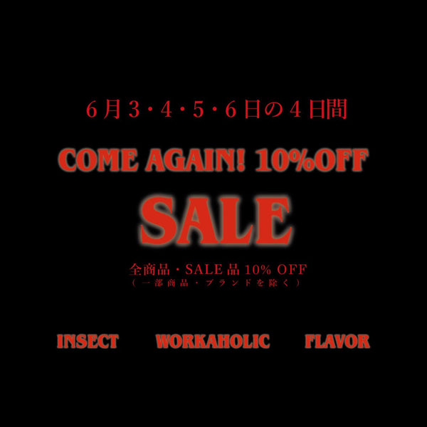 COME AGAIN！FLAVOR / INSECT / WORKAHOLIC ALL ITEM 10% OFF - STREAM
